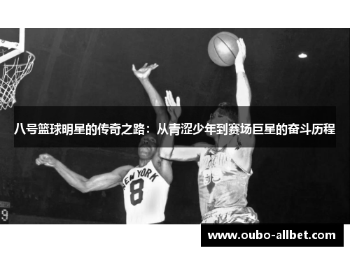 八号篮球明星的传奇之路：从青涩少年到赛场巨星的奋斗历程