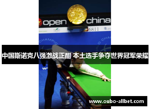 中国斯诺克八强激战正酣 本土选手争夺世界冠军荣耀